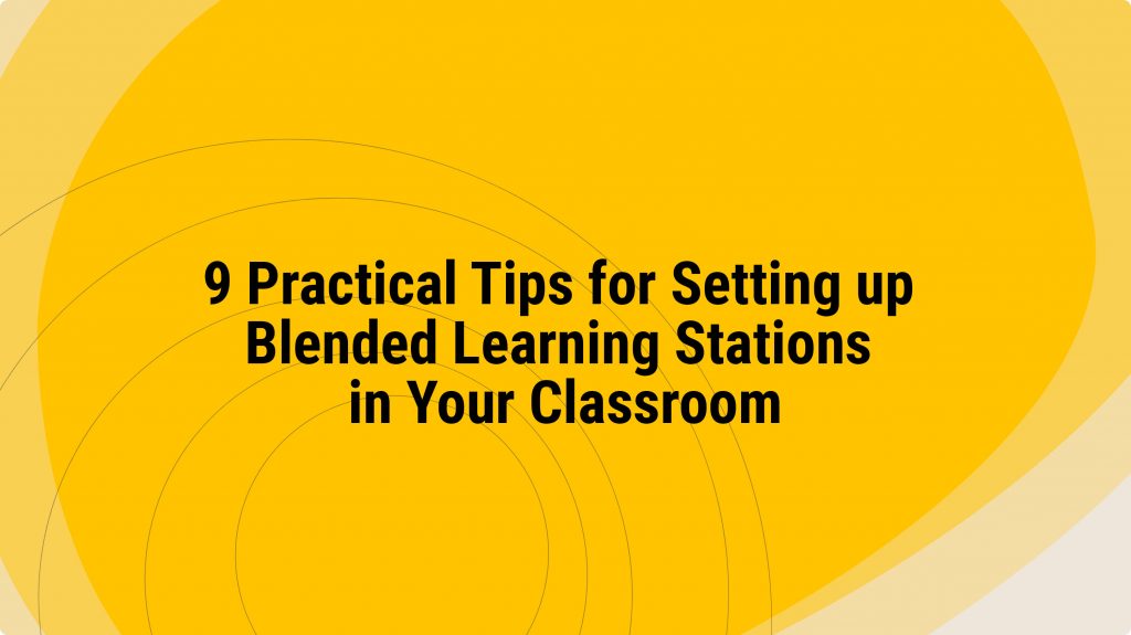 9 Practical Tips for Setting up Blended Learning Stations in Your Classroom