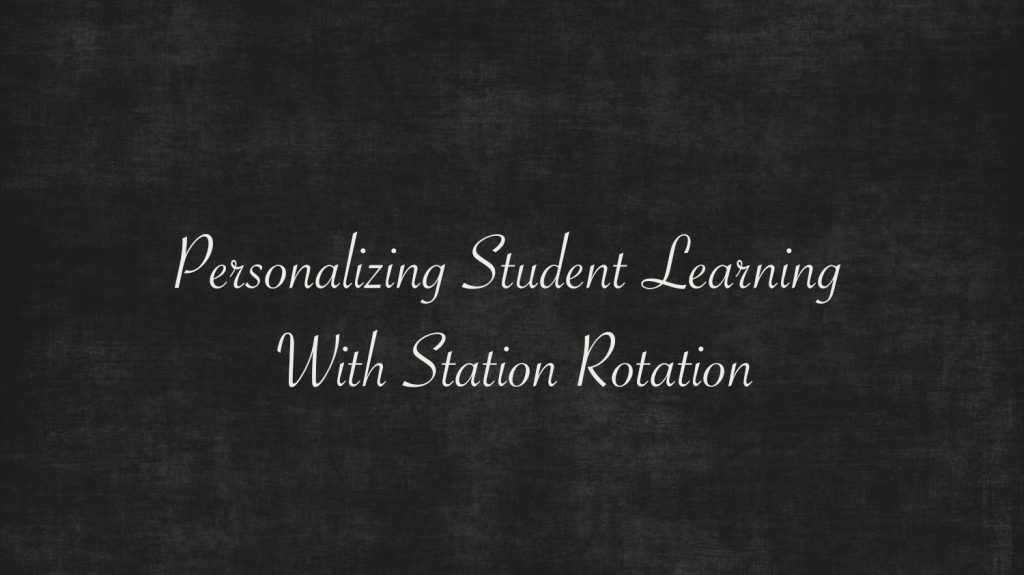Personalizing Student Learning With Station Rotation