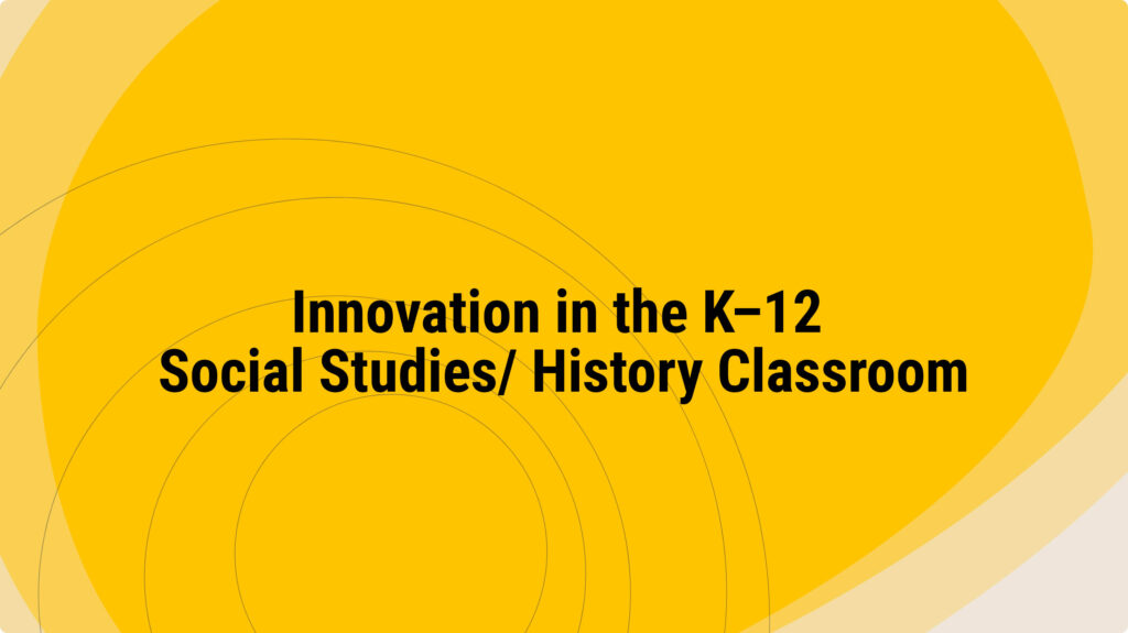 Innovation in the K–12 Social Studies: History Classroom