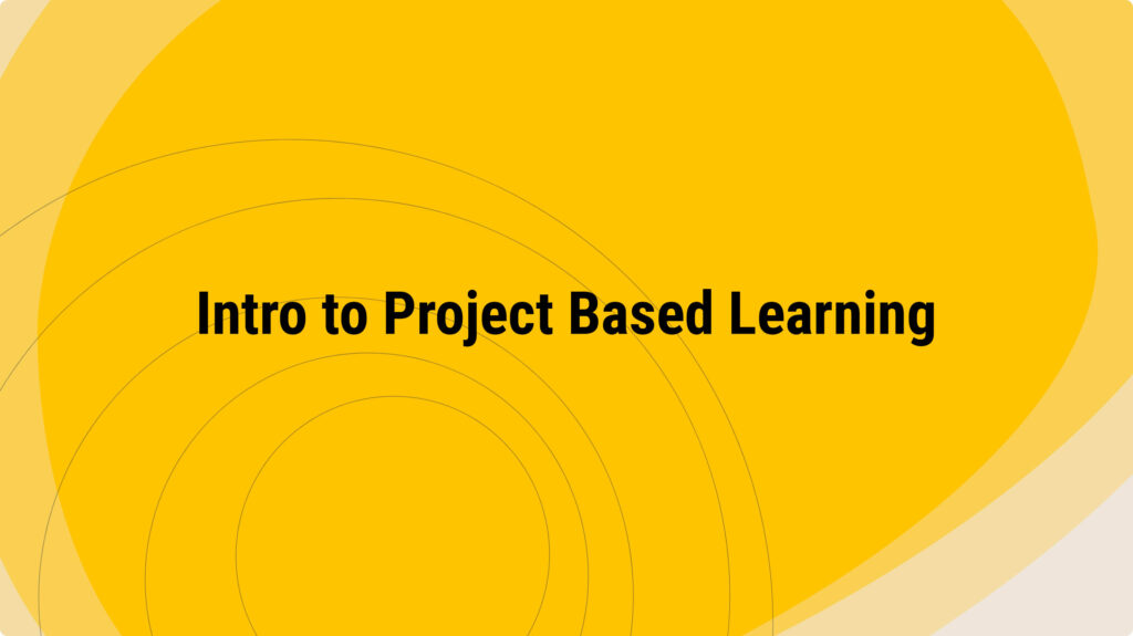 Intro to Project Based Learning