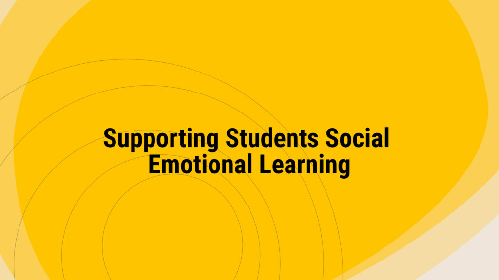 Supporting Students Social Emotional Learning