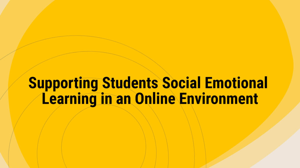 Supporting Students Social Emotional Learning in an Online Environment